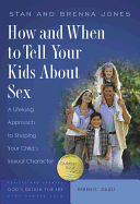 How and When to Tell Your Kids about Sex: A Lifelong Approach to Shaping Your Child's Sexual Character