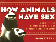 How Animals Have Sex: A Guide to the Reproductive Habits of Creatures Great and Small