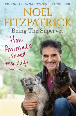 How Animals Saved My Life: Being the Supervet: The perfect gift for animal lovers - Fitzpatrick, Noel, Professor