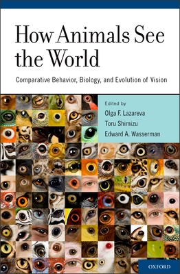 How Animals See the World: Comparative Behavior, Biology, and Evolution of Vision - Lazareva, Olga F (Editor), and Shimizu, Toru (Editor), and Wasserman, Edward A (Editor)