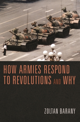 How Armies Respond to Revolutions and Why - Barany, Zoltan, Professor