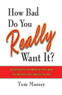How Bad Do You Really Want It?: Getting from Where You Are to Where You Want to Be