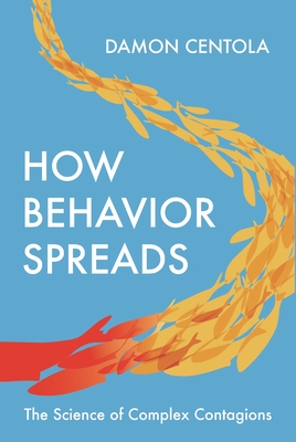 How Behavior Spreads: The Science of Complex Contagions - Centola, Damon