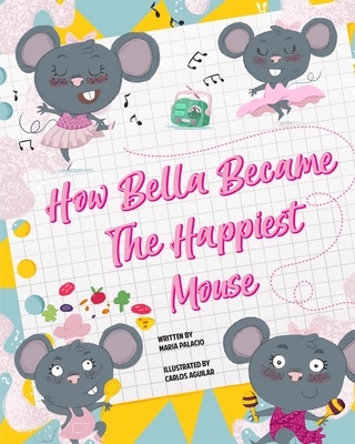 How Bella Became the Happiest Mouse - Palacio, Maria Catalina