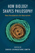 How Biology Shapes Philosophy: New Foundations for Naturalism