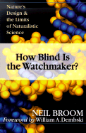 How Blind Is the Watchmaker?: Nature's Design & the Limits of Naturalistic Science - Broom, Neil, and Dembski, William A, Professor (Foreword by)