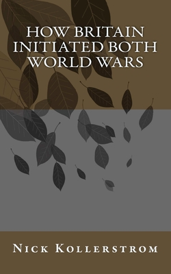 How Britain Initiated both World Wars - Kollerstrom, Nick