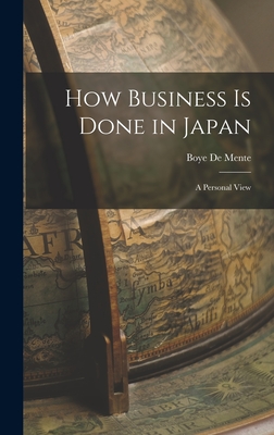 How Business is Done in Japan: a Personal View - De Mente, Boye (Creator)