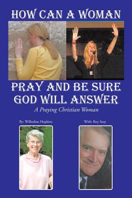 How Can A Woman Pray and Be Sure GOD Will Answer: A Praying Christian Woman - Hopkins, Willodine