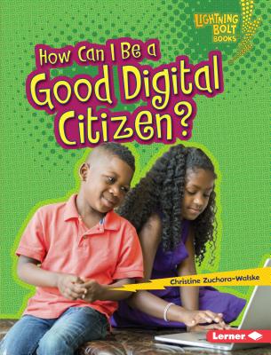 How Can I Be a Good Digital Citizen? - Zuchora-Walske, Christine