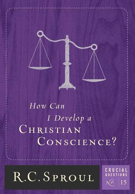 How Can I Develop a Christian Conscience? - Sproul, R C