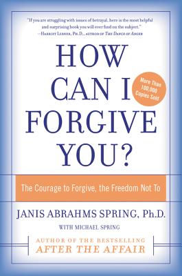 How Can I Forgive You?: The Courage to Forgive, the Freedom Not to - Spring, Janis A, Dr.