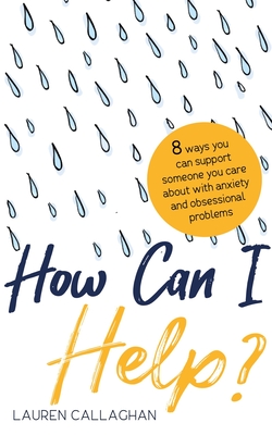 How Can I Help?: 8 Ways You Can Support Someone You Care about with Anxiety and Obsessional Problems - Callaghan, Lauren