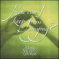 How Can I Keep From Singing? - Chuck Burleson (tenor); Sal Mistretta (soprano); Yolanda Williams (alto); Atlanta Sacred Chorale (choir, chorus)