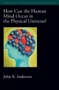 How Can the Human Mind Occur in the Physical Universe?