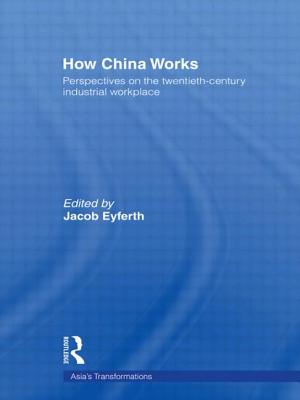 How China Works: Perspectives on the Twentieth-Century Industrial Workplace - Eyferth, Jacob (Editor)