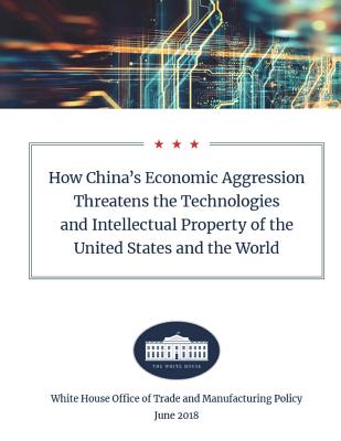 How China's Economic Aggression Threatens the Technologies and Intellectual Property of the United States and the World: June 2018 - White House