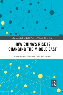 How China's Rise is Changing the Middle East - Ehteshami, Anoushiravan, and Horesh, Niv