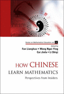 How Chinese Learn Mathematics: Perspectives From Insiders - Fan, Lianghuo (Editor), and Wong, Ngai-ying (Editor), and Cai, Jinfa (Editor)