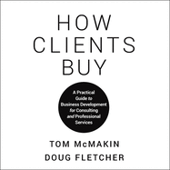How Clients Buy: A Practical Guide to Business Development for Consulting and Professional Services
