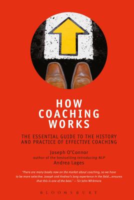 How Coaching Works: The Essential Guide to the History and Practice of Effective Coaching - O'Connor, Joseph, and Lages, Andrea