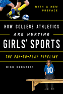 How College Athletics Are Hurting Girls' Sports: The Pay-To-Play Pipeline, with a New Preface