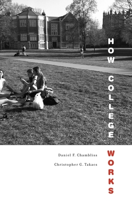 How College Works - Chambliss, Daniel F., and Takacs, Christopher G.