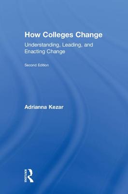How Colleges Change: Understanding, Leading, and Enacting Change - Kezar, Adrianna