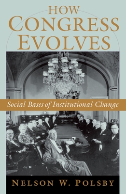 How Congress Evolves: Social Bases of Institutional Change - Polsby, Nelson W