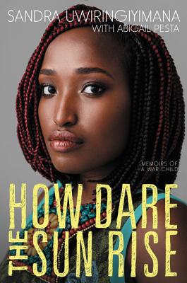 How Dare the Sun Rise: Memoirs of a War Child - Uwiringiyimana, Sandra, and Pesta, Abigail