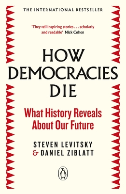 How Democracies Die: The International Bestseller: What History Reveals About Our Future - Levitsky, Steven, and Ziblatt, Daniel