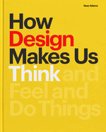How Design Makes Us Think PB: And Feel and Do Things