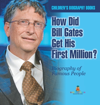 How Did Bill Gates Get His First Million? Biography of Famous People Children's Biography Books - Baby Professor