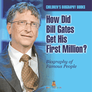 How Did Bill Gates Get His First Million? Biography of Famous People Children's Biography Books