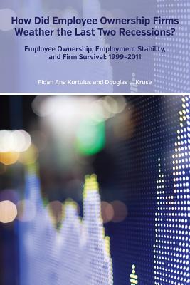 How Did Employee Ownership Firms Weather the Last Two Recessions?: Employee Ownership, Employment Stability, and Firm Survival, 1999-2011 - Kurtulus, Fidan Ana