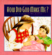 How Did God Make Me?: The Miracle of Birth