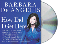 How Did I Get Here?: Finding Your Way to Renewed Hope and Happiness When Life and Love Take Unexpected Turns