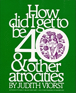 How Did I Get to Be 40: & Other Atrocities