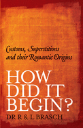 How Did it Begin?: Customs, Superstitions and Their Romantic Origins