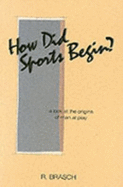 How Did Sports Begin?: A Look at the Origins of Man at Play - Brasch, R.