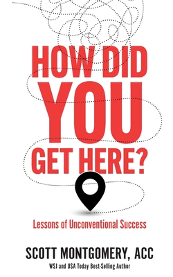 How Did You Get Here: Lessons of Unconventional Success - Montgomery, Scott