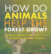 How Do Animals Help the Forest Grow? Animal Books for Kids 9-12 Children's Animal Books