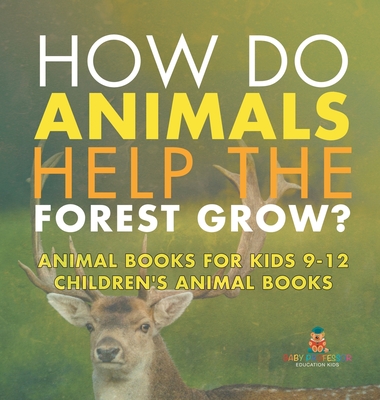 How Do Animals Help the Forest Grow? Animal Books for Kids 9-12 Children's Animal Books - Baby Professor