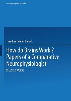 How Do Brains Work?: Papers of a Comparative Neurophysiologist - Bullock