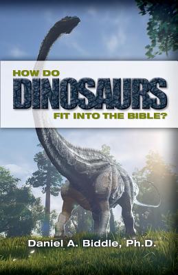 How Do Dinosaurs Fit Into the Bible?: Scientific Evidence That Dinosaurs Lived Recently - Biddle, Daniel A