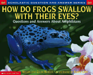 How Do Frogs Swallow with Their Eyes?: Questions and Answers about Amphibians