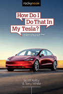 How Do I Do That in My Tesla?: The Quickest Ways to Do the Things You Want to Do, Right Now!