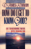 How Do I Get to Know God - Kennedy, James D, and Kennedy, D James, Dr., PH.D.