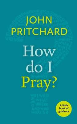 How Do I Pray?: A Little Book Of Guidance - Pritchard, John