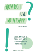 How Do I Use Whatsapp?!: For iPhone and Android